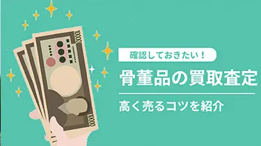 高く売れる骨董品の特徴から買取査定時のコツまで徹底解説！￼