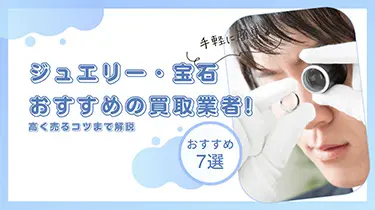 【2023年】ジュエリー・宝石のおすすめ買取業者!高く売るコツまで解説