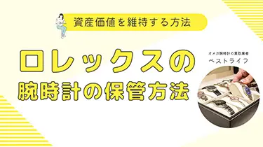【完全ガイド】ロレックス腕時計の保管方法：長期的に価値をキープするコツ